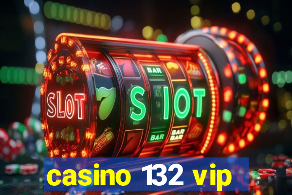 casino 132 vip